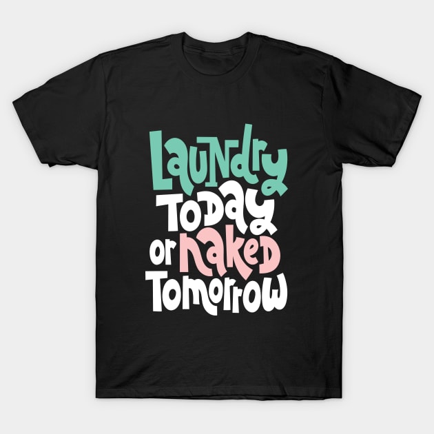 Laundry Today Or Naked Tomorrow T-Shirt by ProjectX23Red